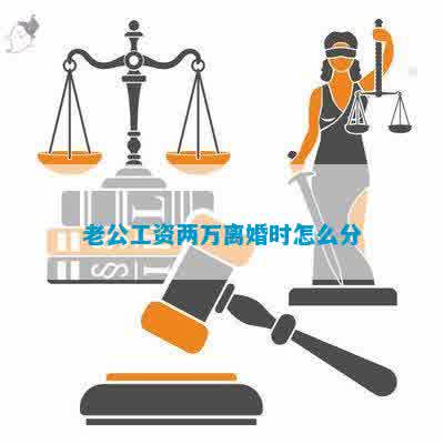 老公工资两万离婚时怎么分
