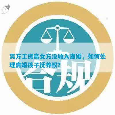 男方工资高女方没收入离婚，怎样解决离婚孩子抚养权？